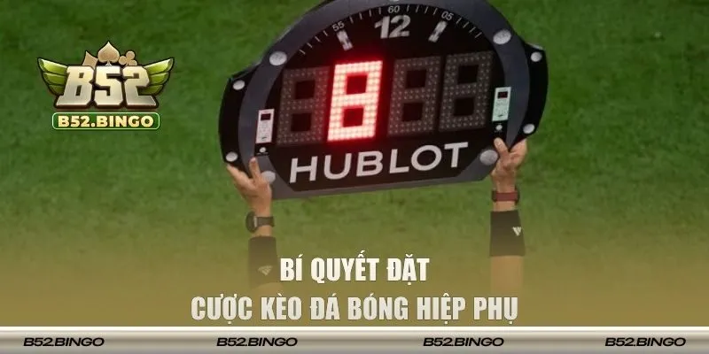 Bí quyết đặt cược kèo đá bóng hiệp phụ 