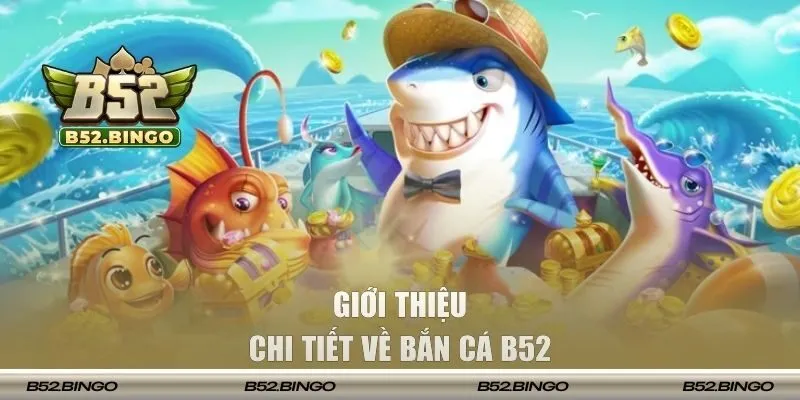 Giới thiệu chi tiết về bắn cá B52