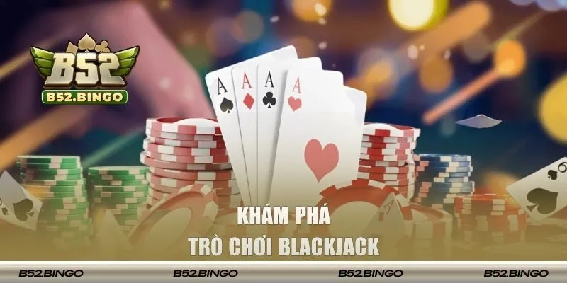Khám phá trò chơi Blackjack tại B52