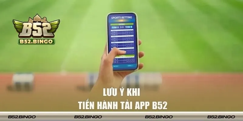 Một vài lưu ý khi bạn download ứng dụng B52