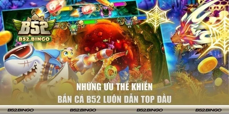 Những ưu thế khiến bắn cá B52 luôn dẫn top đầu